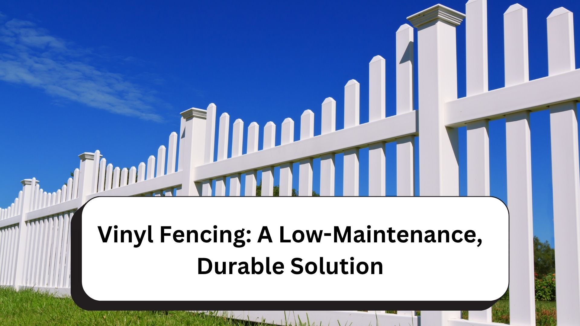 Blogs 6 Vinyl Fencing: A Low-Maintenance, Durable Solution